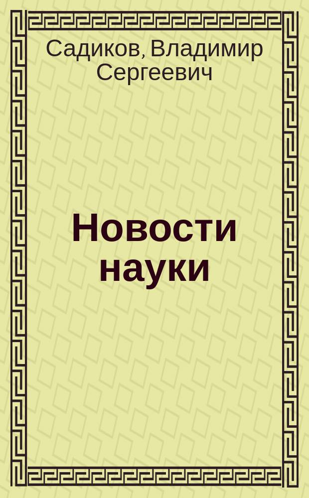 Новости науки : Непериод. изд. кн-ва "Естествоиспытатель". Вып. 1. Вып. 1 : Проблемы наследственности ; Атмосферное электричество ; Минеральные воды и их влияние на организм ; Яд усталости ; Озон и его применение в гигиене и промышленности ; Неврастения или психическое истощение