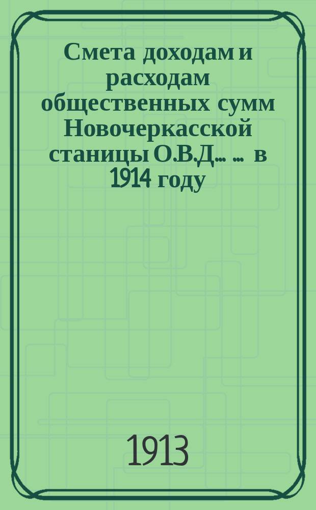 Смета доходам и расходам общественных сумм Новочеркасской станицы О.В.Д. ... ... в 1914 году