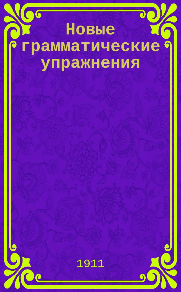 Новые грамматические упражнения : Легчайший метод для выработки навыков правописания. Ч. 2. Вып. 4 : Материалы, темы и стенные картины для устных и письменных изложений