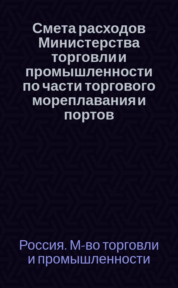 Смета расходов Министерства торговли и промышленности по части торгового мореплавания и портов... : По отд. чрезвыч. расходов
