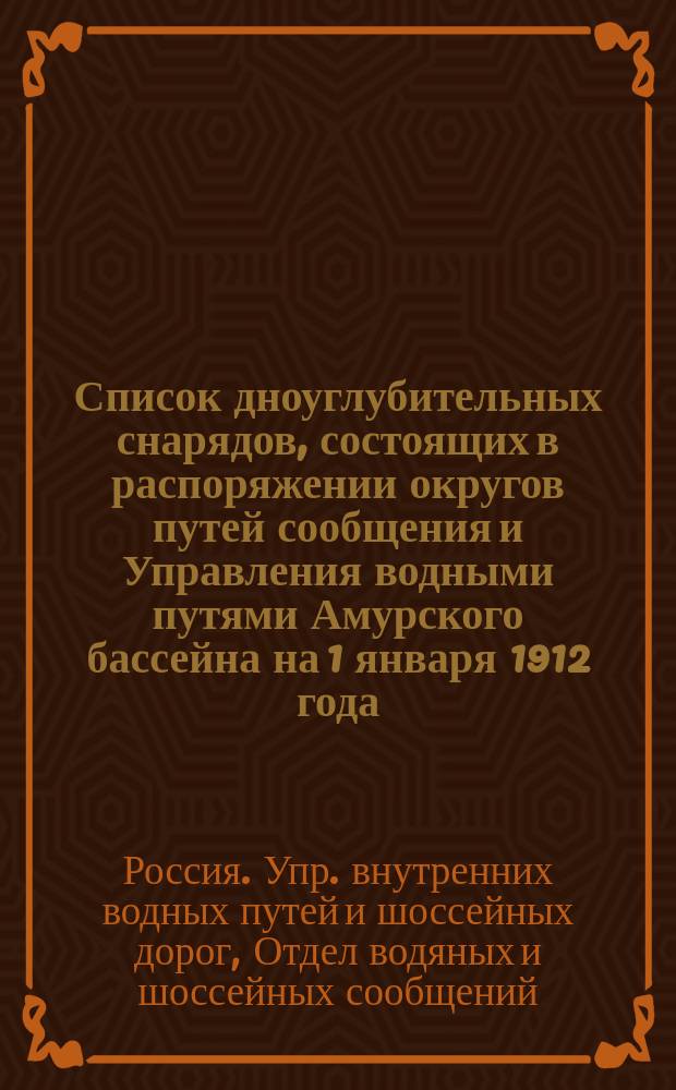 Список дноуглубительных снарядов, состоящих в распоряжении округов путей сообщения и Управления водными путями Амурского бассейна на 1 января 1912 года : С прил.