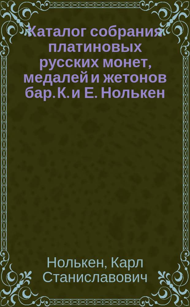 Каталог собрания платиновых русских монет, медалей и жетонов бар. К. и Е. Нолькен