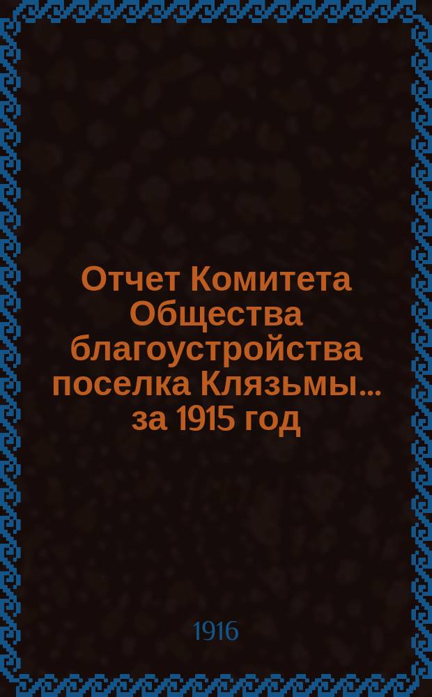 Отчет Комитета Общества благоустройства поселка Клязьмы... ... за 1915 год