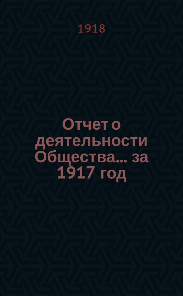 Отчет о деятельности Общества... за 1917 год