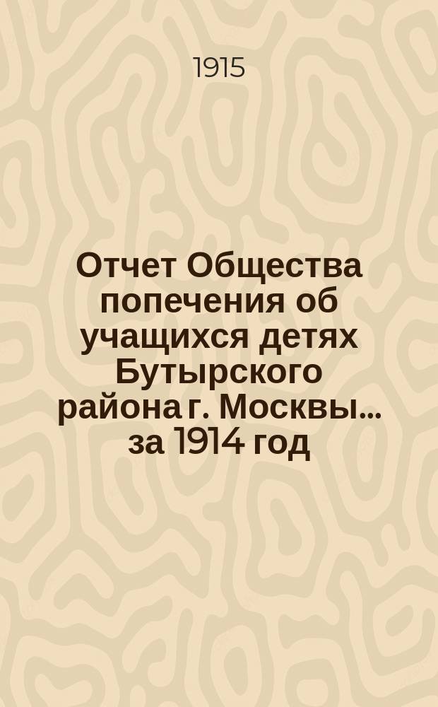 Отчет Общества попечения об учащихся детях Бутырского района г. Москвы... за 1914 год