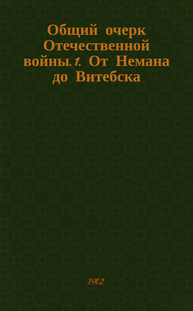Общий очерк Отечественной войны. 1. От Немана до Витебска