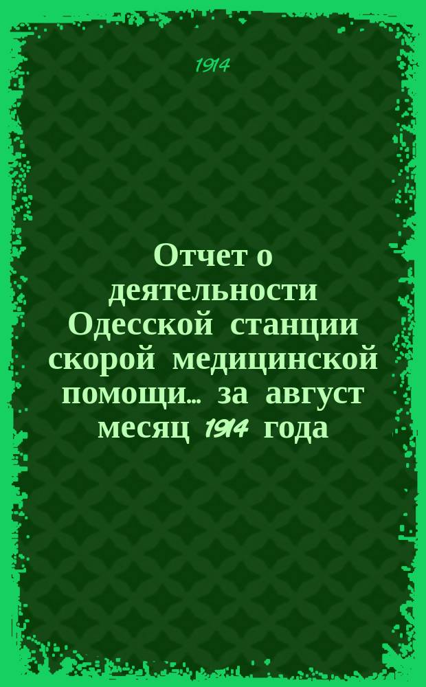 Отчет о деятельности Одесской станции скорой медицинской помощи... ... за август месяц 1914 года