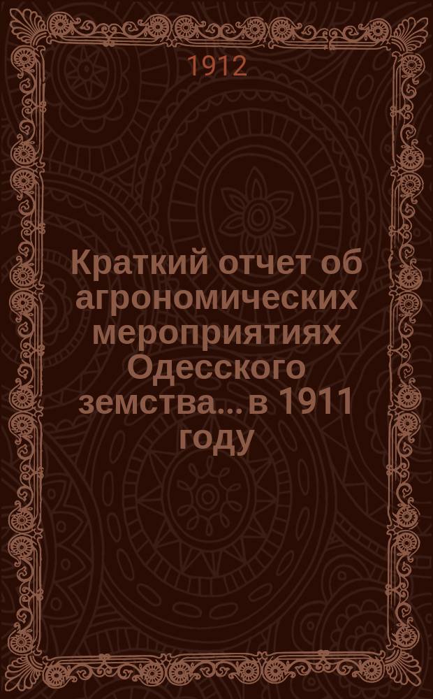 Краткий отчет об агрономических мероприятиях Одесского земства... в 1911 году