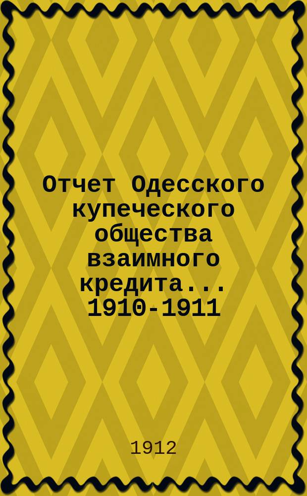 Отчет Одесского купеческого общества взаимного кредита... ... 1910-1911