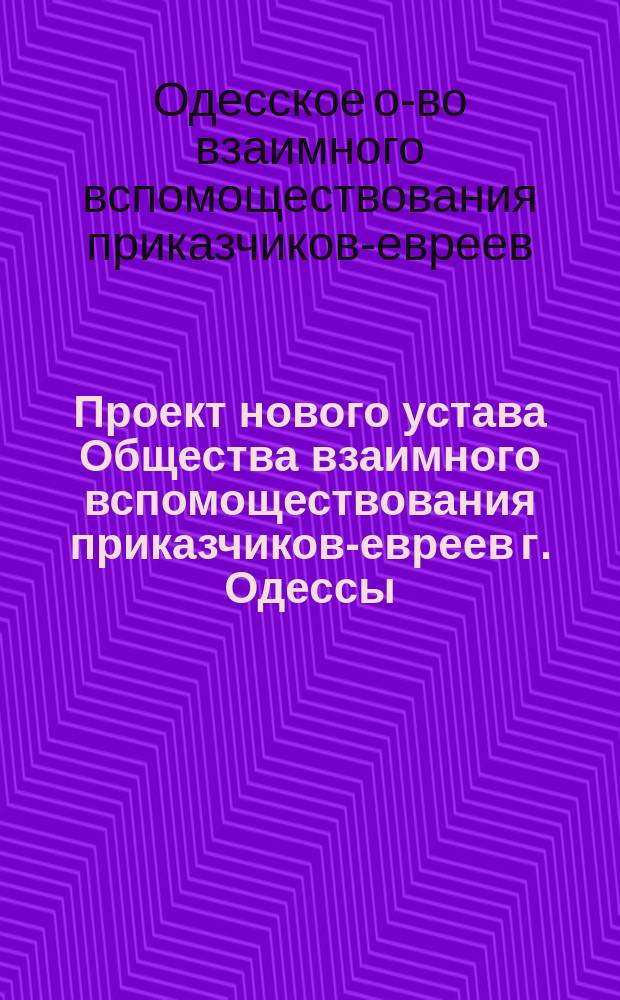 Проект нового устава Общества взаимного вспомоществования приказчиков-евреев г. Одессы
