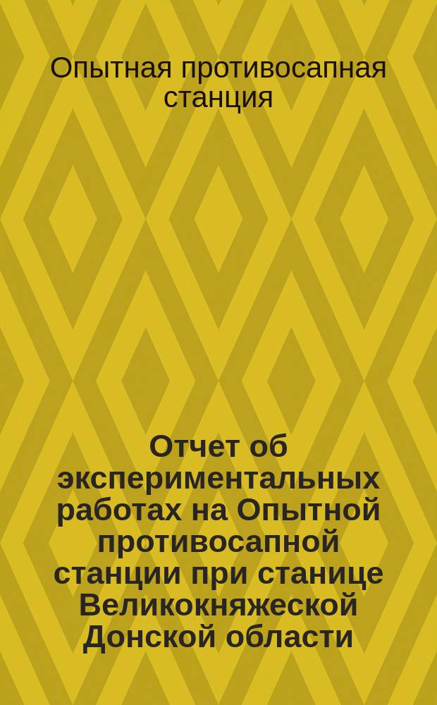 Отчет об экспериментальных работах на Опытной противосапной станции при станице Великокняжеской Донской области...