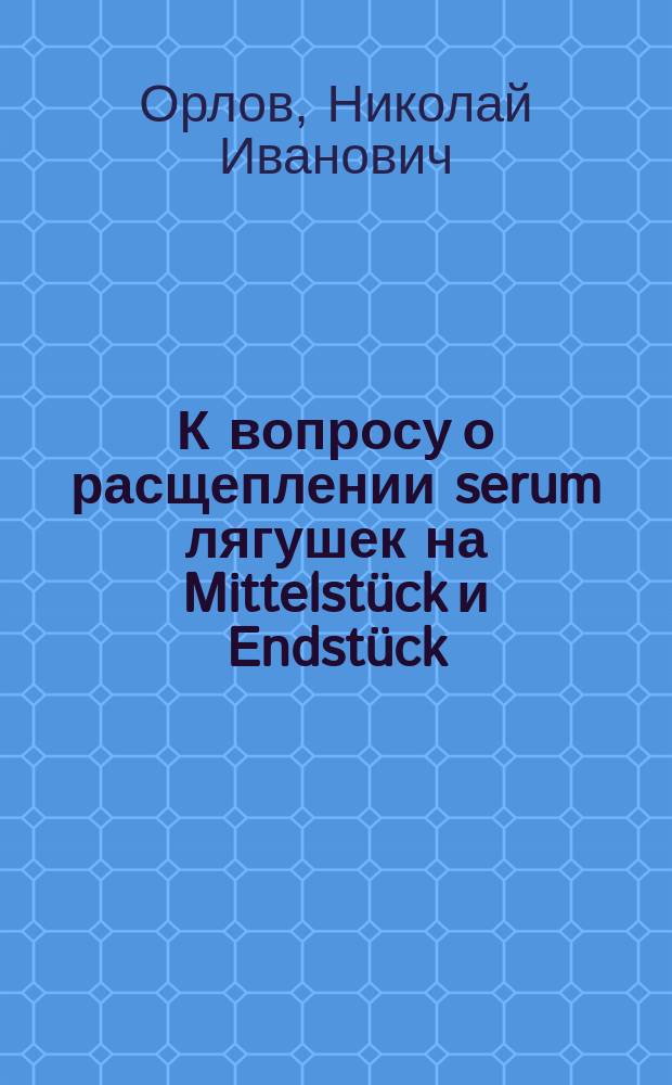 К вопросу о расщеплении serum лягушек на Mittelst&uuml;ck и Endst&uuml;ck