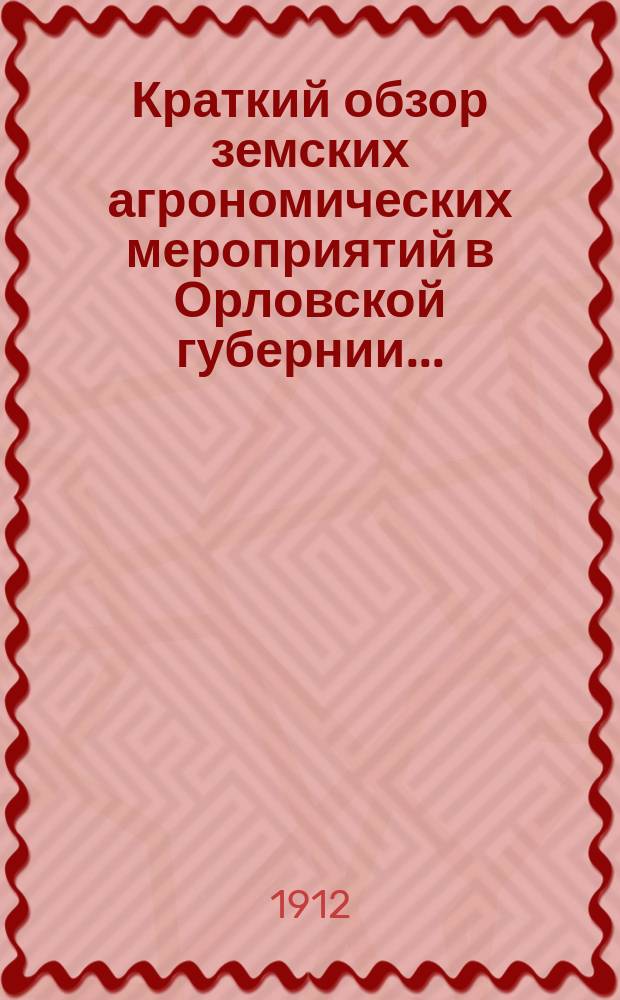 Краткий обзор земских агрономических мероприятий в Орловской губернии...