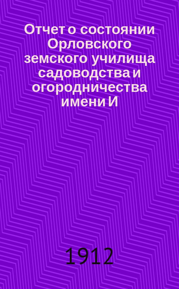 Отчет о состоянии Орловского земского училища садоводства и огородничества имени И.И. Мацнева... за 1911 год