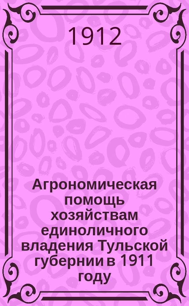 Агрономическая помощь хозяйствам единоличного владения Тульской губернии в 1911 году