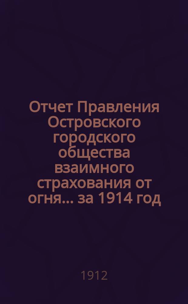 Отчет Правления Островского городского общества взаимного страхования от огня... ... за 1914 год