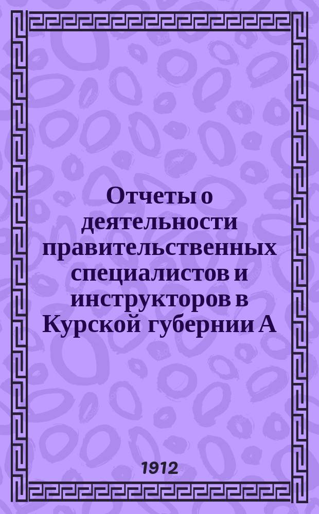Отчеты о деятельности правительственных специалистов и инструкторов в Курской губернии А.А. Гинценберга, Д.М. Молчанского и Ф.Д. Васильева : 1912 год