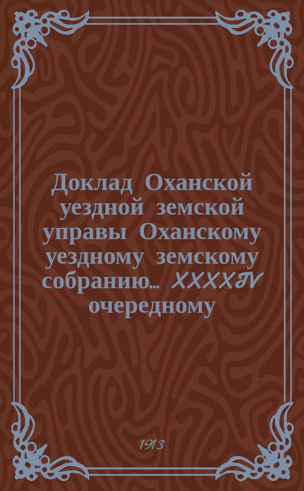 Доклад [Оханской уездной земской управы] Оханскому уездному земскому собранию... XXXXIV очередному... : О мероприятиях по воспособлению кустарной промышленности