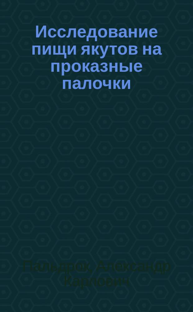 ... Исследование пищи якутов на проказные палочки : Докл., прочит. 9 февр. 1912 г. в 479 заседании О-ва естествоиспытателей при Имп. Юрьев. ун-те