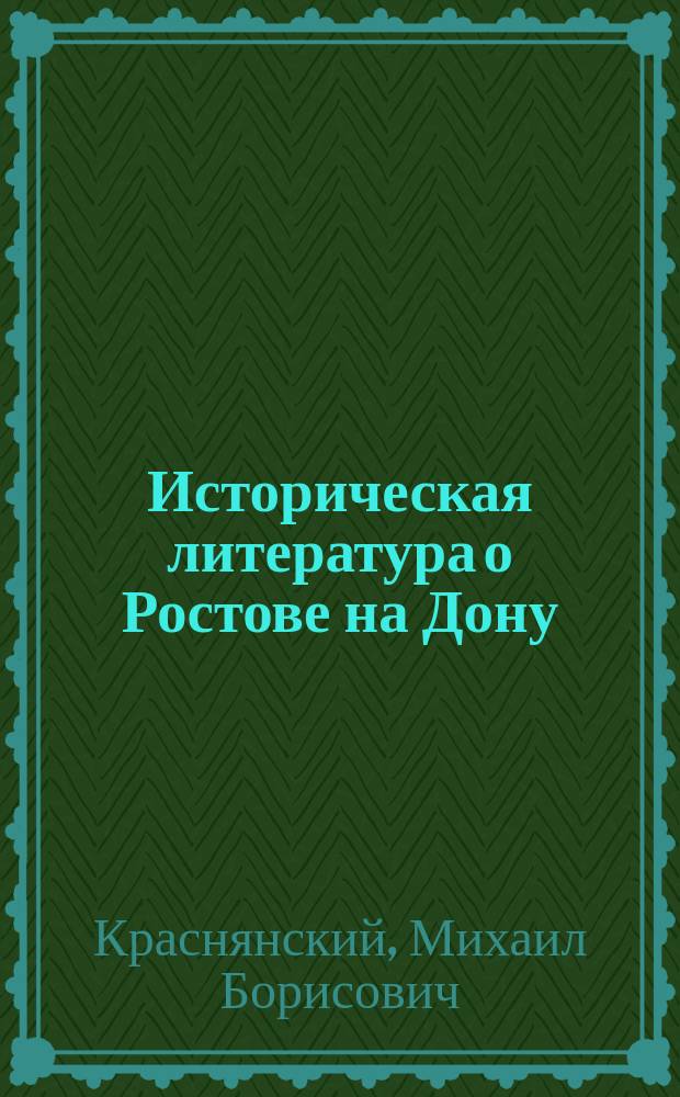 Историческая литература о Ростове на Дону : Опыт библиогр. мест. истории. Ч. 1-2