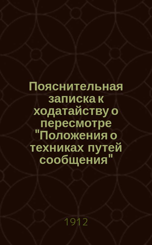Пояснительная записка к ходатайству о пересмотре "Положения о техниках путей сообщения" : С прил.