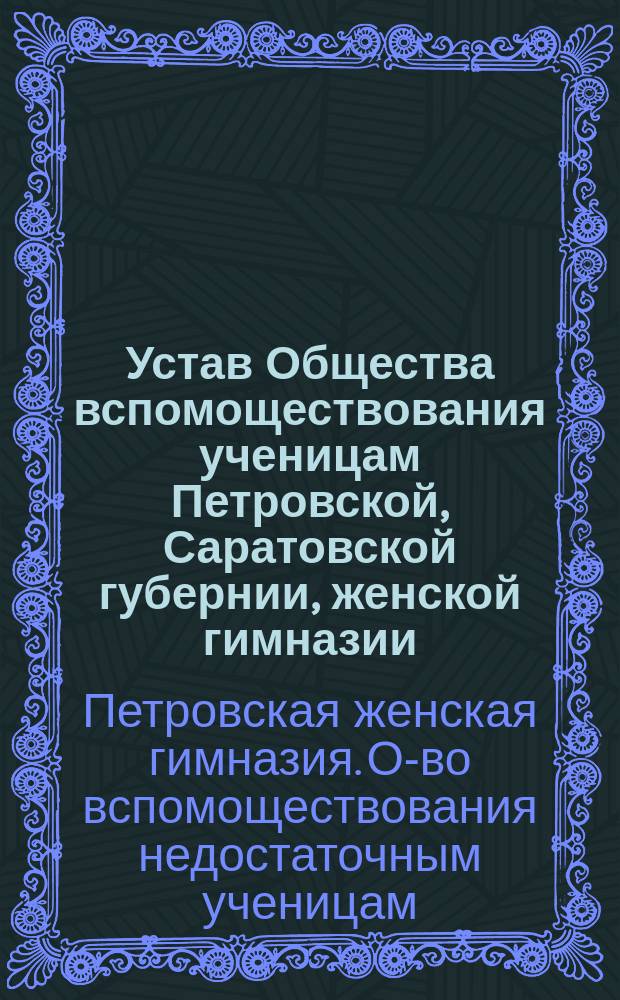 Устав Общества вспомоществования ученицам Петровской, Саратовской губернии, женской гимназии