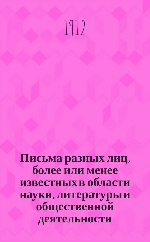 Письма разных лиц, более или менее известных в области науки, литературы и общественной деятельности, к А.В. Селиванову : Вып. 1