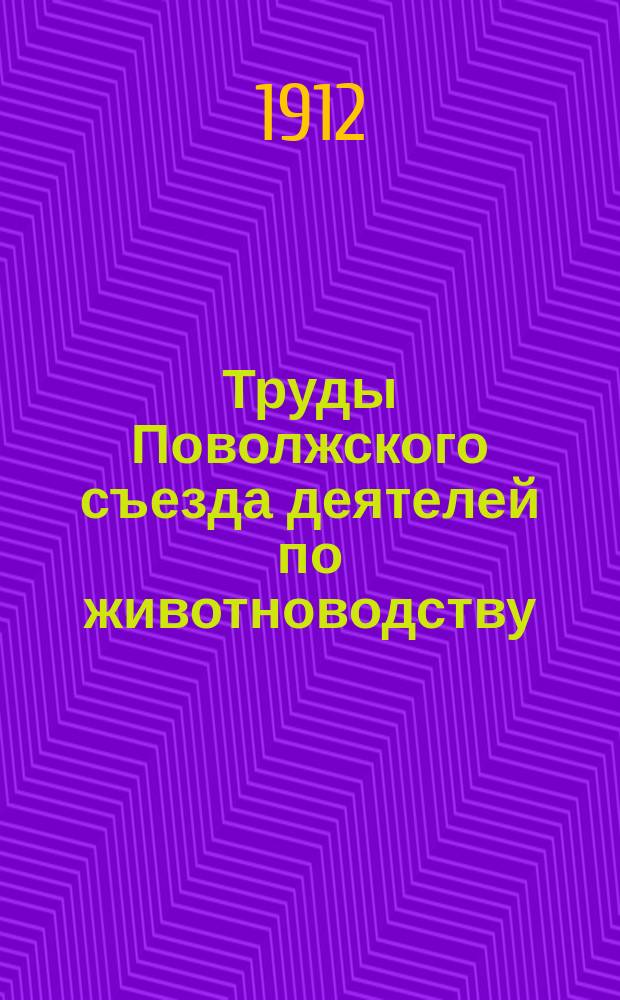 Труды Поволжского съезда деятелей по животноводству : (28 авг. - 2 сент. 1912 г.)