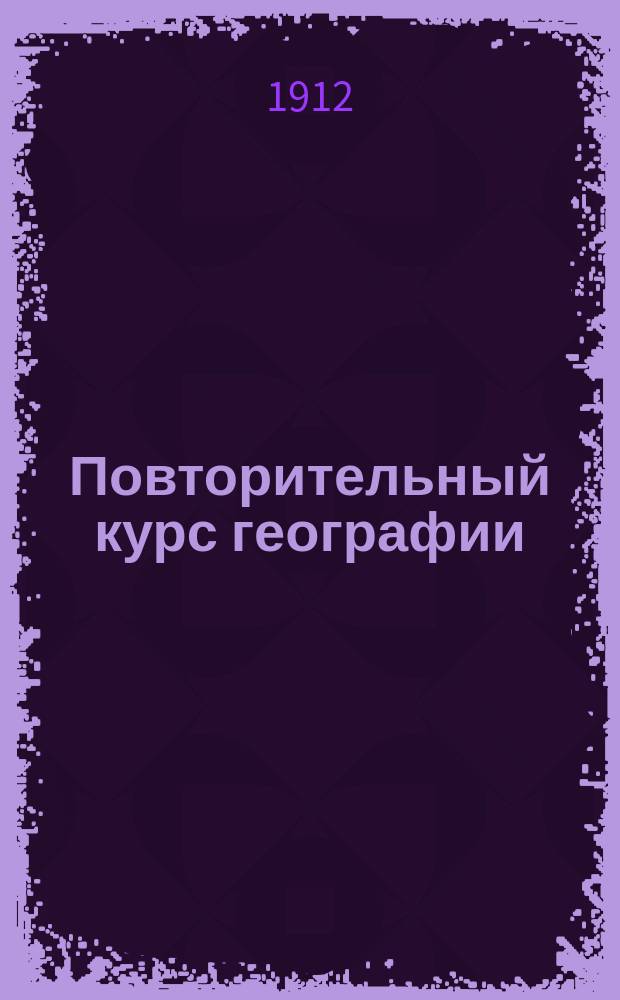 Повторительный курс географии : Начальный курс : Сост. по учебнику Г.И. Иванова. Ч. 1-3