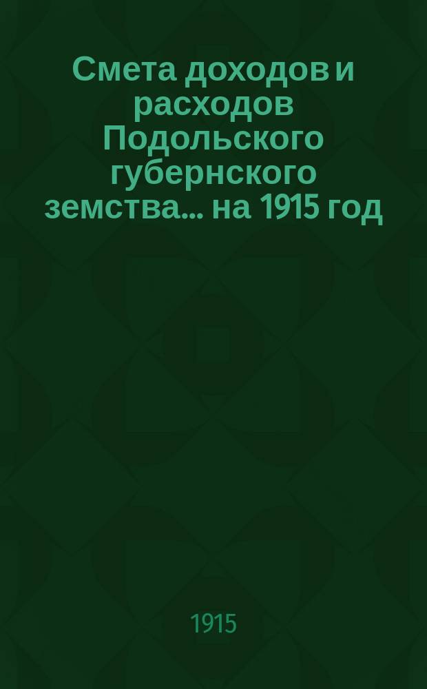 Смета доходов и расходов Подольского губернского земства... ... на 1915 год