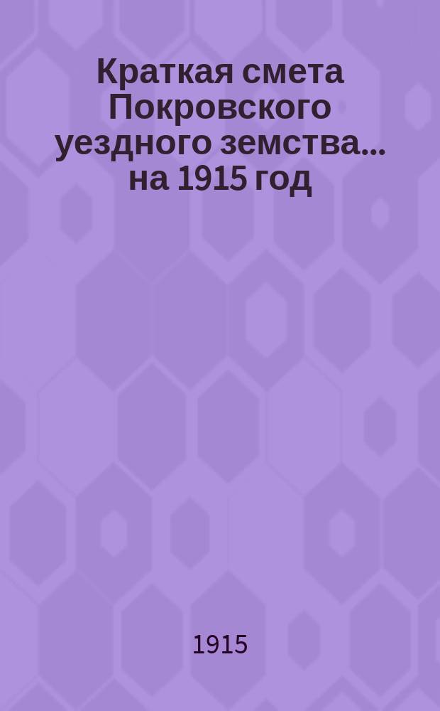 Краткая смета Покровского уездного земства... ... на 1915 год