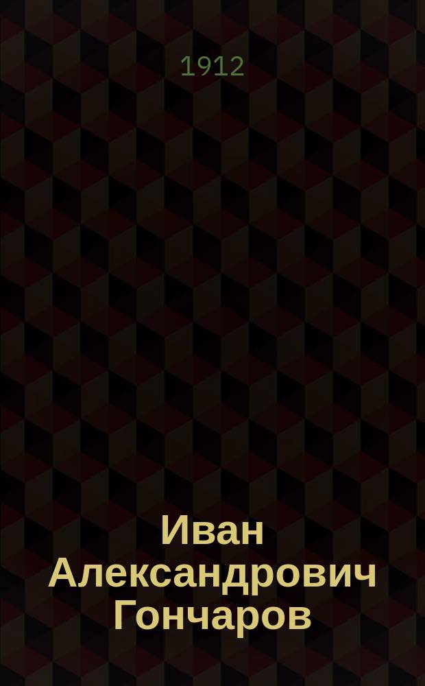 Иван Александрович Гончаров : Его жизнь и соч. : Сб. ист.-лит. ст