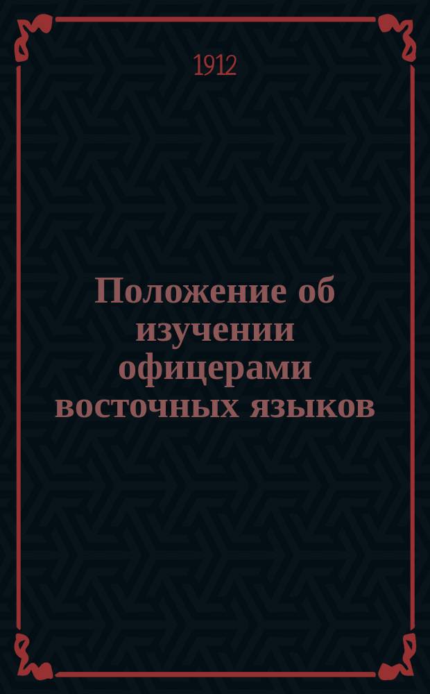 Положение об изучении офицерами восточных языков : С прил. руководящих указаний и прогр