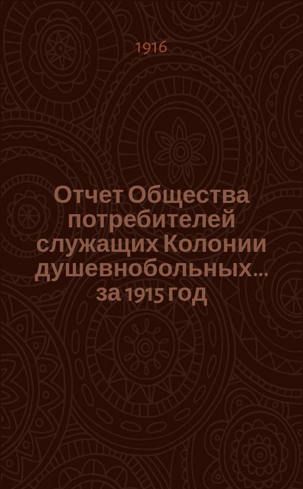 Отчет Общества потребителей служащих Колонии душевнобольных... ... за 1915 год