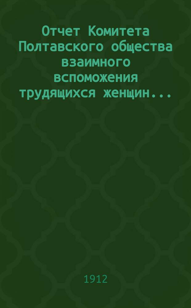 Отчет Комитета Полтавского общества взаимного вспоможения трудящихся женщин...