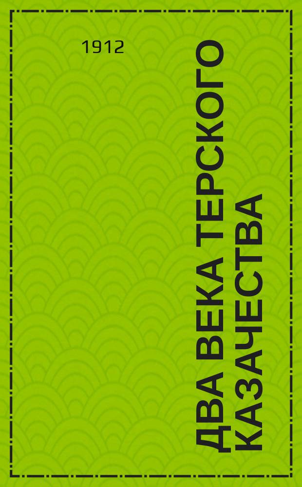 Два века терского казачества (1577-1801) : Т. 1-2. Т. 1