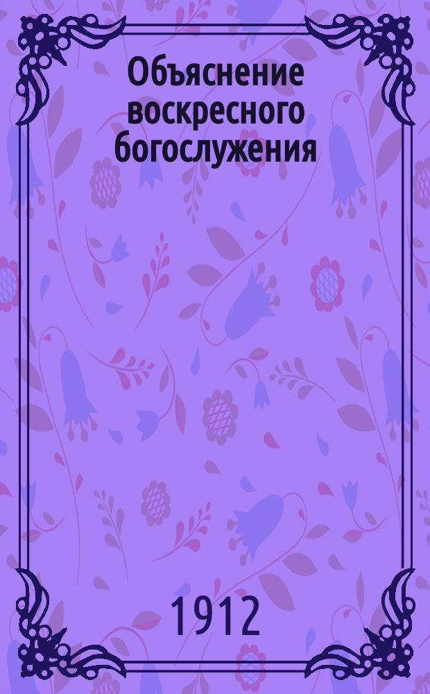 Объяснение воскресного богослужения: всенощного бдения и божественной литургии