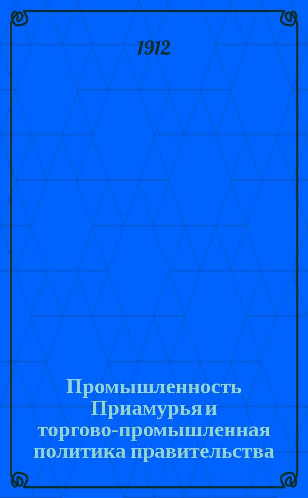 Промышленность Приамурья и торгово-промышленная политика правительства : Докл. записка г. министру торговли и пром-сти