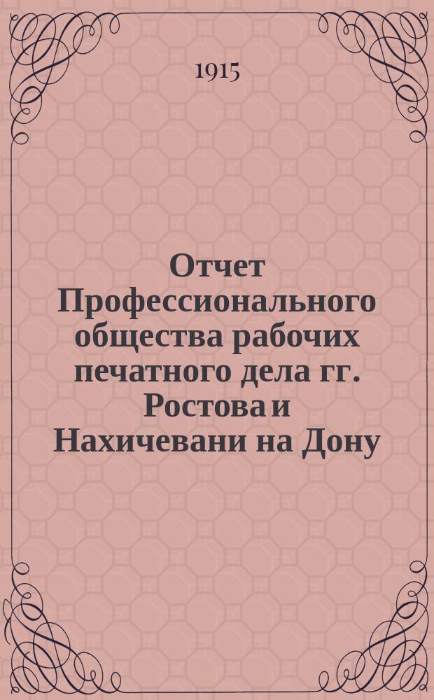 Отчет Профессионального общества рабочих печатного дела гг. Ростова и Нахичевани на Дону... ... за 1913 г.