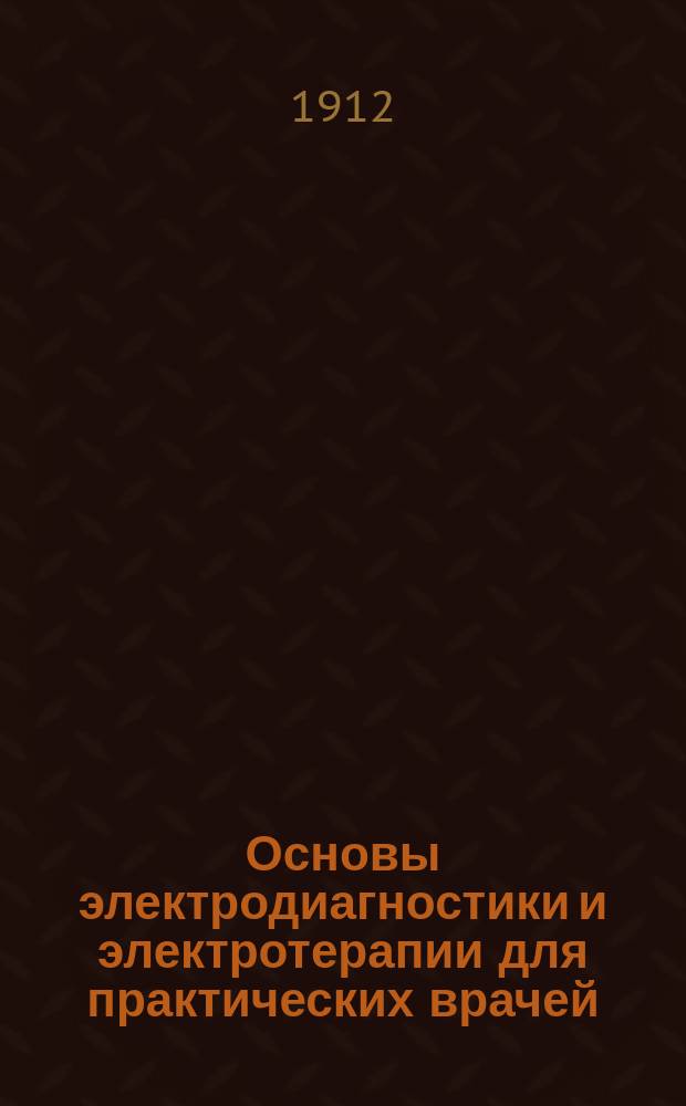 Основы электродиагностики и электротерапии для практических врачей : Prof. Dr. Ernst Remak, Grundriss der Elektrodiagnostik und Elektrotherapie