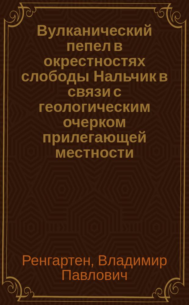 ... Вулканический пепел в окрестностях слободы Нальчик в связи с геологическим очерком прилегающей местности