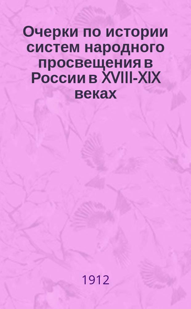 Очерки по истории систем народного просвещения в России в XVIII-XIX веках : Т. 1-. Т. 1