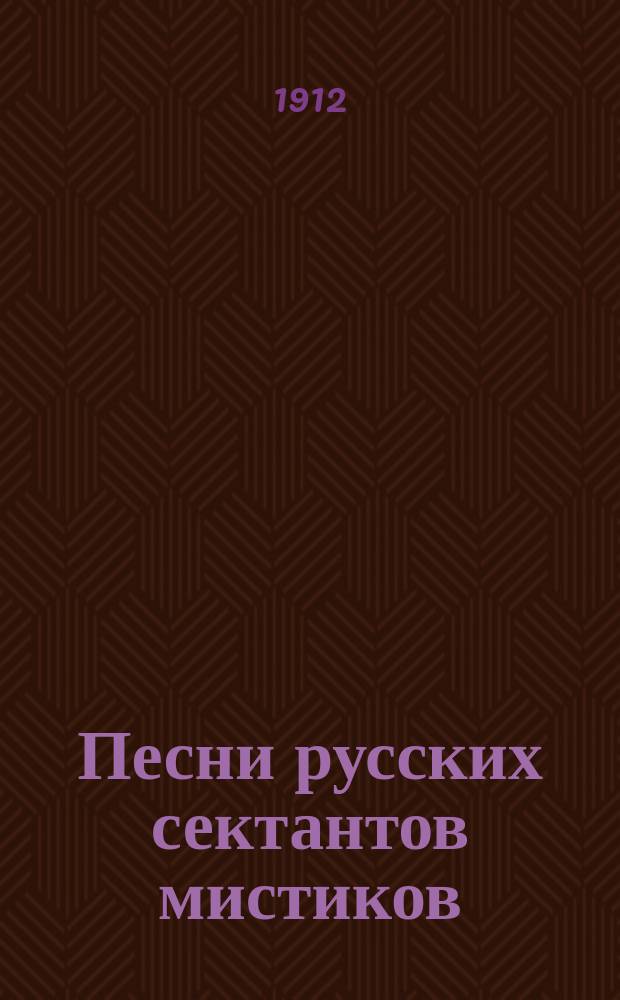Песни русских сектантов мистиков : Сб., сост. Т.С. Рождественским и М.И. Успенским