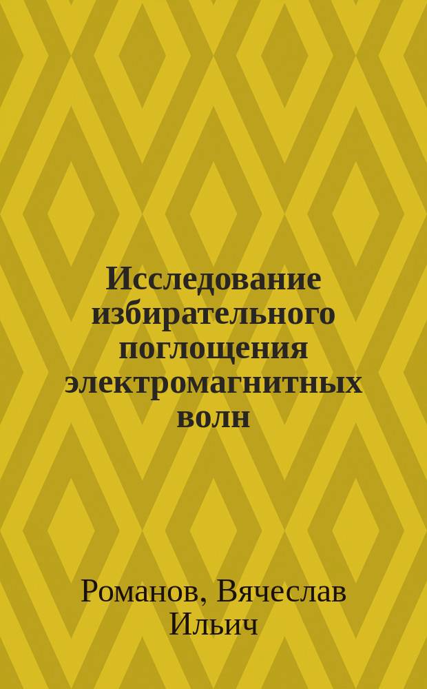 Исследование избирательного поглощения электромагнитных волн : Доложено на соединенном заседании Секций химии и физики II Менделеевск. съезда 24 дек. 1911 г.