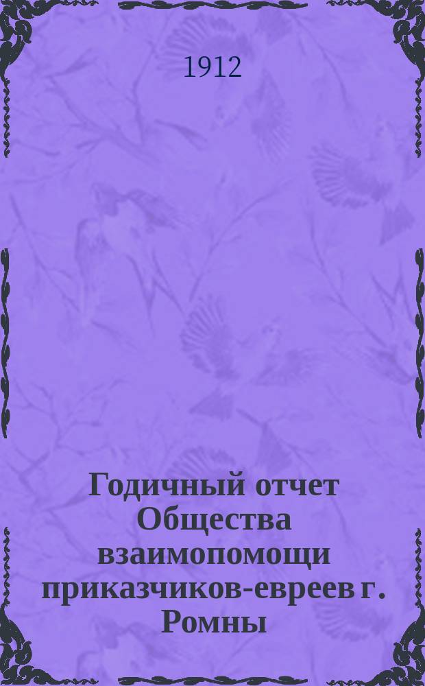 Годичный отчет Общества взаимопомощи приказчиков-евреев г. Ромны (Полт. губ.)