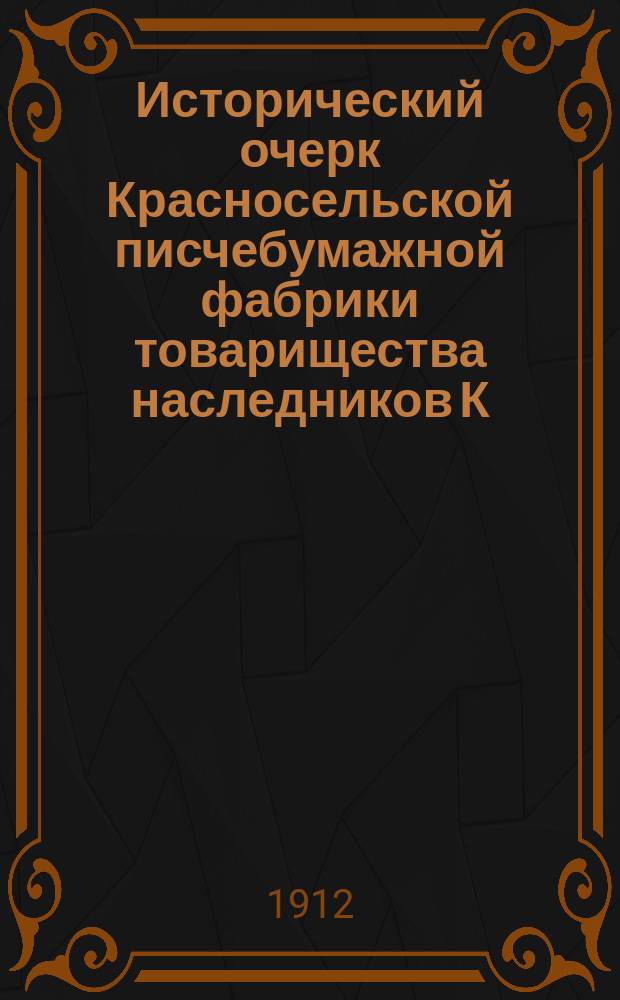Исторический очерк Красносельской писчебумажной фабрики товарищества наследников К.П. Печаткина 1831-1910 г.