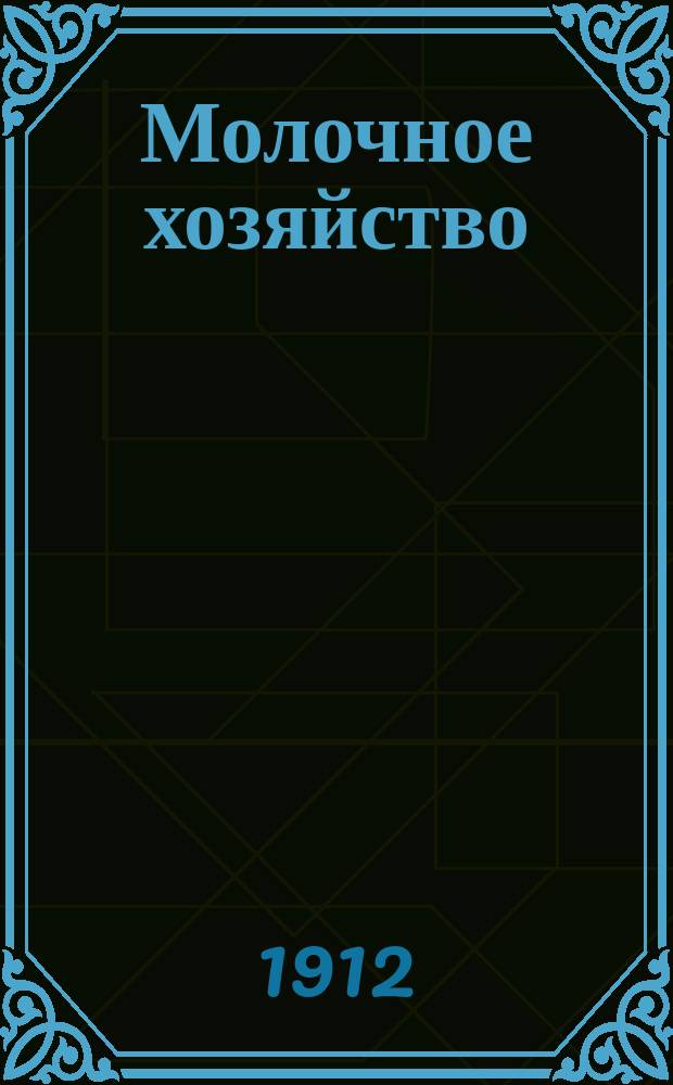 Молочное хозяйство : Крат. излож. лекций, чит. на С.-х. курсах в г. Херсоне 15 окт. - 30 нояб. 1912 г