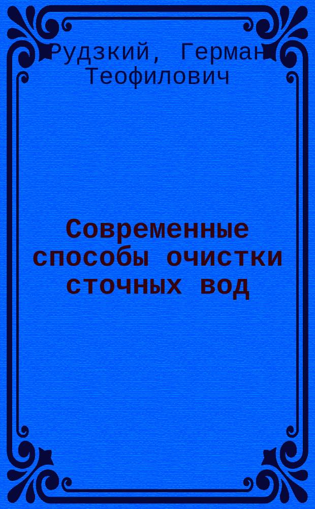 Современные способы очистки сточных вод : Отчет по командировке в 1910 г. заграницу Советом Ин-та гражд. инж