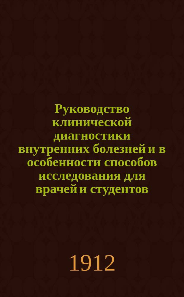 Руководство клинической диагностики внутренних болезней и в особенности способов исследования для врачей и студентов