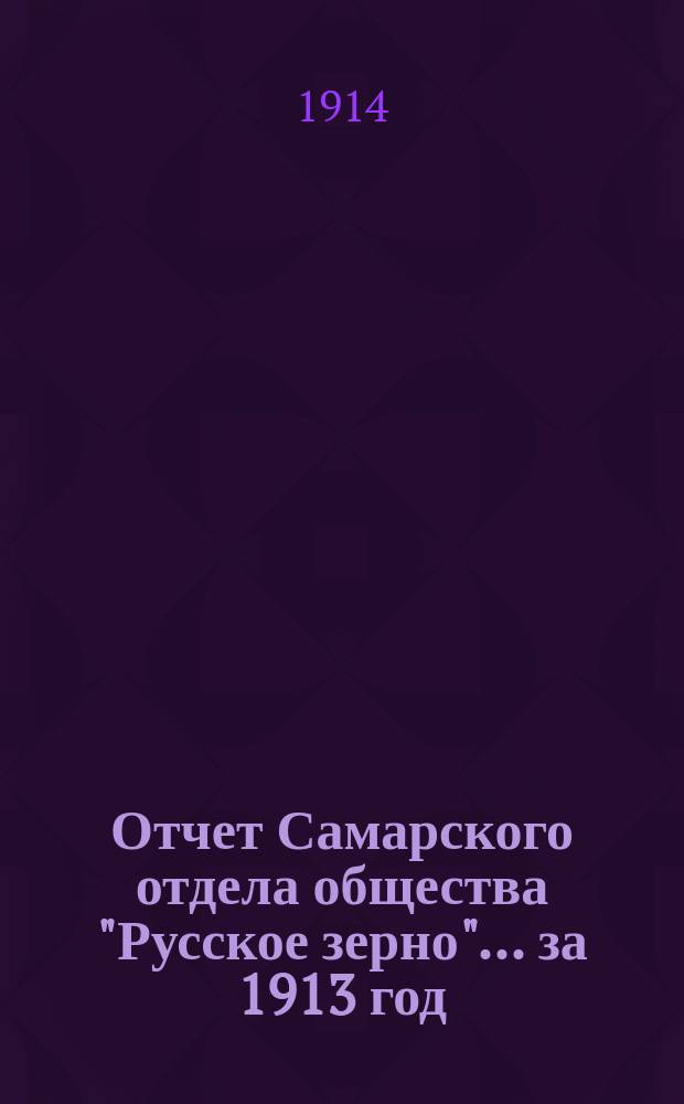 Отчет Самарского отдела общества "Русское зерно"... за 1913 год